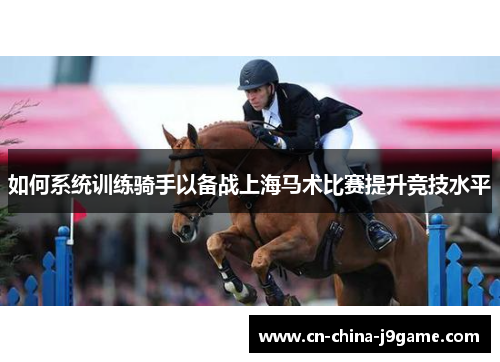 如何系统训练骑手以备战上海马术比赛提升竞技水平