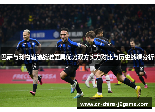 巴萨与利物浦激战谁更具优势双方实力对比与历史战绩分析