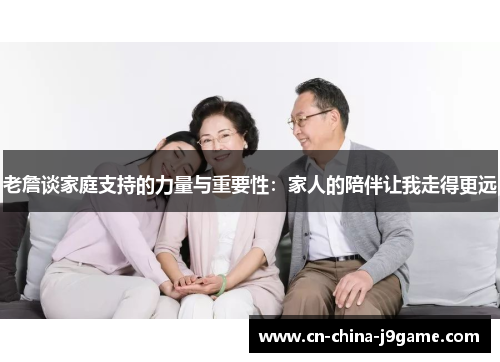 老詹谈家庭支持的力量与重要性：家人的陪伴让我走得更远