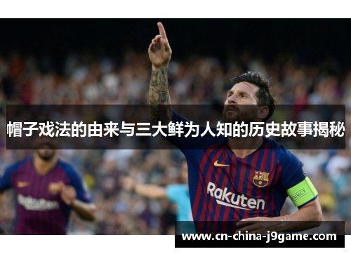 帽子戏法的由来与三大鲜为人知的历史故事揭秘