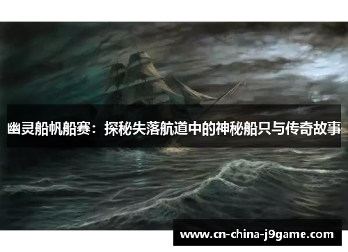 幽灵船帆船赛：探秘失落航道中的神秘船只与传奇故事