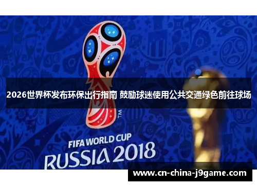 2026世界杯发布环保出行指南 鼓励球迷使用公共交通绿色前往球场