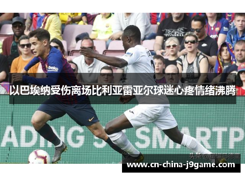 以巴埃纳受伤离场比利亚雷亚尔球迷心疼情绪沸腾 以巴埃纳受伤离场比利亚雷亚尔球迷心疼情绪沸腾