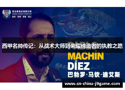 西甲名帅传记：从战术大师到荣耀缔造者的执教之路